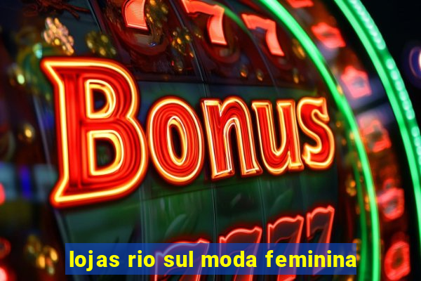 lojas rio sul moda feminina